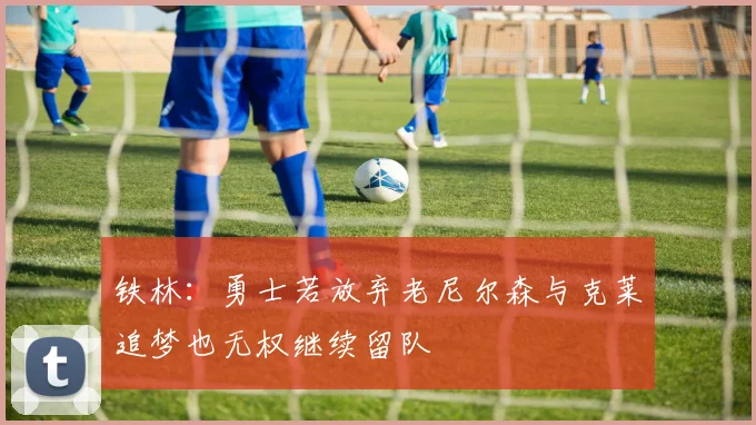 铁林：勇士若放弃老尼尔森与克莱追梦也无权继续留队